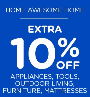 HOME AWESOME HOME | EXTRA 10% OFF APPLIANCES, TOOLS, OUTDOOR LIVING, FURNITURE, MATTRESSES