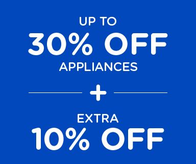 UP TO 30% OFF APPLIANCES -+- EXTRA 10% OFF