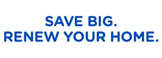 SAVE BIG. RENEW YOUR HOME.