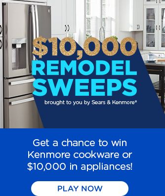 $10,000 REMODEL SWEEPS brought to you by Sears & Kenmore® | Get a chance to win Kenmore cookware or $10,000 in appliances! | PLAY NOW