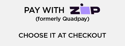 PAY WITH ZiP (formerly Quadpay) CHOOSE IT AT CHECKOUT