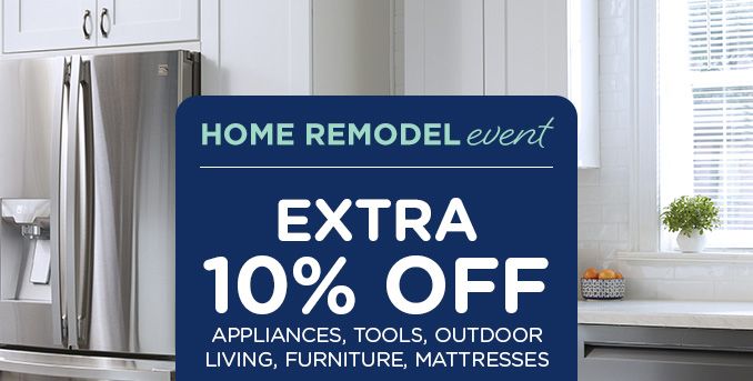HOME REMODEL event | EXTRA 10% OFF APPLIANCES, TOOLS, OUTDOOR LIVING, FURNITURE, MATTRESSES