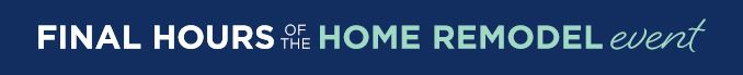 FINAL HOURS OF THE HOME REMODEL event