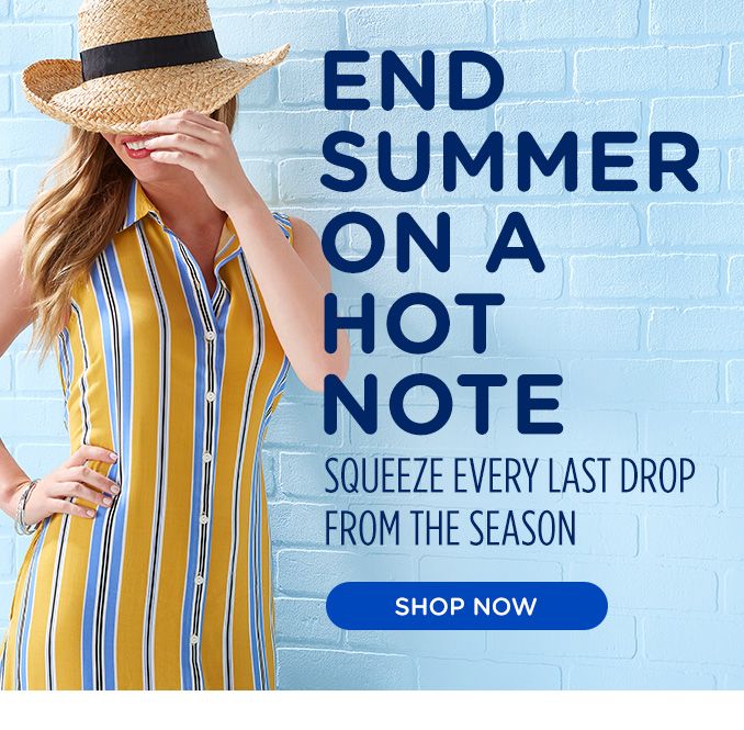 END SUMMER ON A HOT NOTE | SQUEEZE EVERY LAST DROP FROM THE SEASON | SHOP NOW