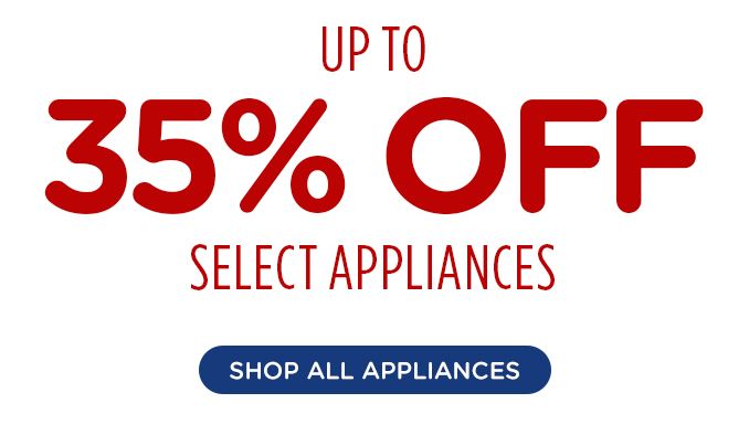 UP TO | 35% OFF | SELECT APPLIANCES | SHOP ALL APPLIANCES