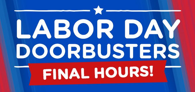 LABOR DAY DOOR BUSTERS FINAL HOURS!