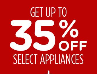 GET UP TO 35% OFF SELECT APPLIANCES