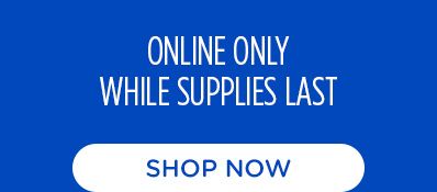 ONLINE ONLY WHILE SUPPLIES LAST | SHOP NOW