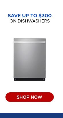 SAVE UPTO $300 ON DISHWASHERS | SHOP NOW