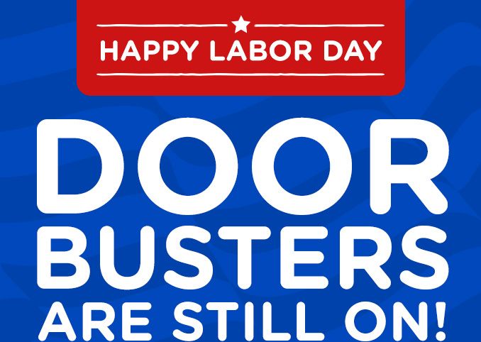 HAPPY LABOR DAY | DOOR BUSTERS ARE STILL ON!