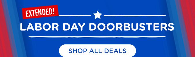 LABOR DAY DOORBUSTERS EXTENDED! | SHOP ALL DEALS