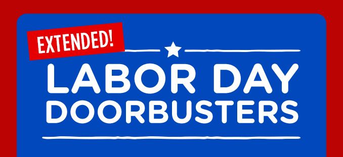 LABOR DAY DOORBUSTERS EXTENDED!