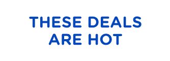 THESE DEALS ARE HOT