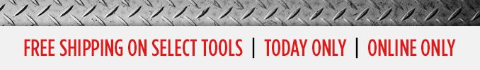 FREE SHIPPING ON SELECT TOOLS | TODAY ONLY | ONLINE ONLY