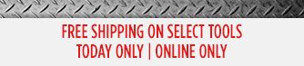 FREE SHIPPING ON SELECT TOOLS | TODAY ONLY | ONLINE ONLY