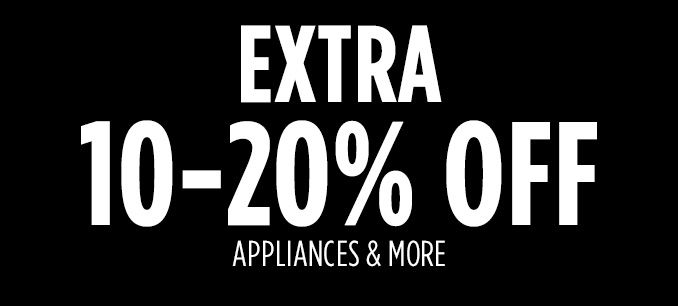 EXTRA 10-20% OFF APPLIANCES & MORE