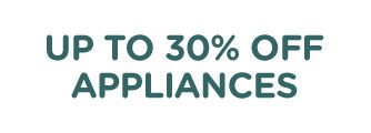 UP TO 30% OFF APPLIANCES