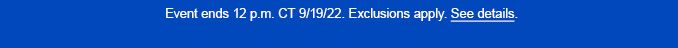Event ends 12.p.m. CT 9/19/22. Exclusions apply. See details.