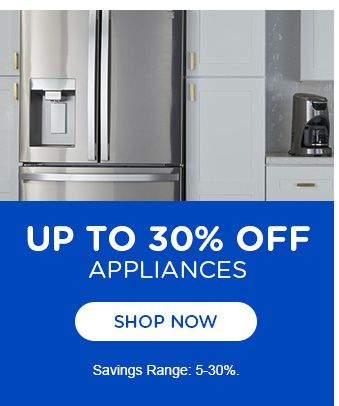 UP TO 30% OFF APPLIANCES | SHOP NOW | Savings Range: 5-30%.