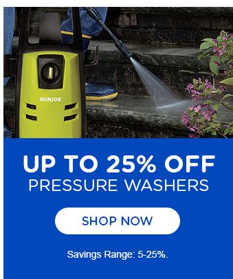 UP TO 25% OFF | PRESSURE WASHERS | SHOP NOW | Savings Range 5-25 %