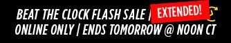 BEAT THE CLOCK FLASH SALE EXTENDED! | ONLINE ONLY | ENDS TOMORROW @ NOON CT