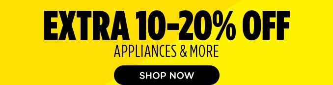 EXTRA 10-20% OFF APPLIANCES & MORE | SHOP NOW