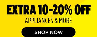 EXTRA 10-20% OFF APPLIANCES & MORE | SHOP NOW