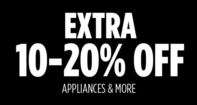 EXTRA 10-20% OFF APPLIANCES & MORE