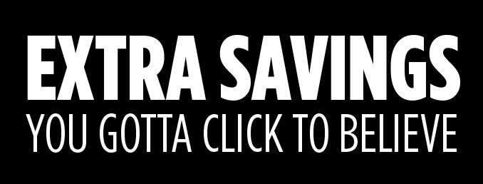 EXTRA SAVINGS | YOU GOTTA CLICK TO BELIEVE