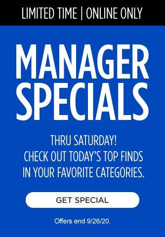 LIMITED TIME | ONLINE ONLY | MANAGER SPECIAL | THRU SATURDAY! CHECK OUT TODAY'S TOP FINDS IN YOUR FAVORITE CATEGORIES. | GET SPECIAL | Offers end 9/26/20.