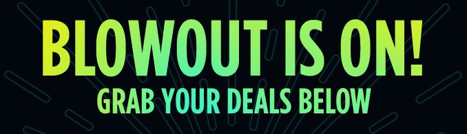 BLOWOUT IS ON! GRAB YOUR DEALS BELOW