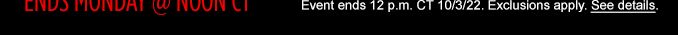 Event ends 12 p.m.CT 10/03/22.Exclusions apply.See details.