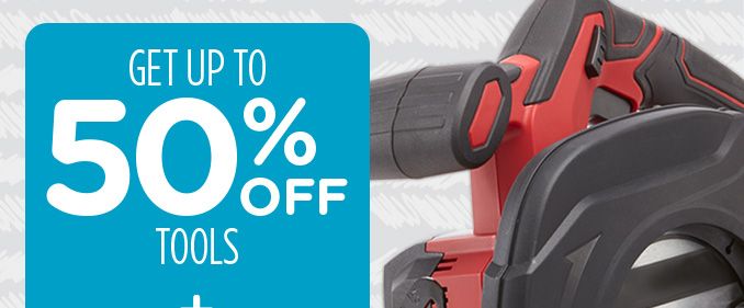 GET UP TO 50% OFF TOOLS