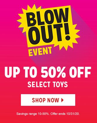 BLOWOUT! EVENT | UP TO 50% OFF SELECT TOYS | Savings range 10-50%. Offer ends 10/31/20.