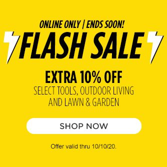 ONLINE ONLY | ENDS SOON! | FLASH SALE | EXTRA 10% OFF SELECT OUTDOOR LIVING AND LAWN & GARDEN | SHOP NOW | Offer valid thru 10/10/20.