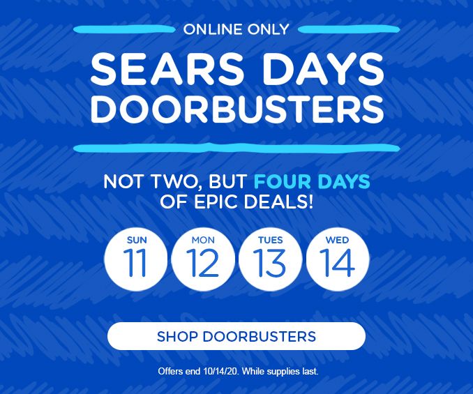 THE DEALS HAVE LANDED | SEARS DAYS DOORBUSTERS | ONLINE ONLY, TODAY THRU WEDNESDAY. WHILE SUPPLIES LAST. | SHOP DOORBUSTERS | Offers end 10/14/20.