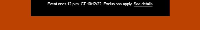 Event ends 12 p.m. CT. 10/12/22. | Exclusions apply. see details.
