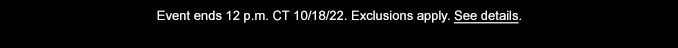 Event ends 12 p.m. CT 10/18/22.| Exclusions apply. | See Details
