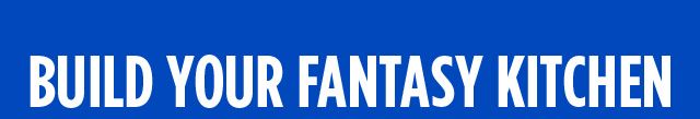 BUILD YOUR FANTASY KITCHEN