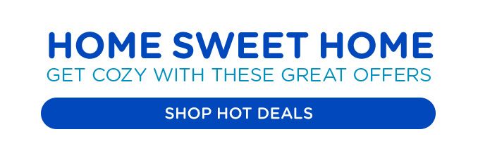 HOME SWEET HOME | GET COZY WITH THESE GREAT OFFERS | SHOP HOT DEALS