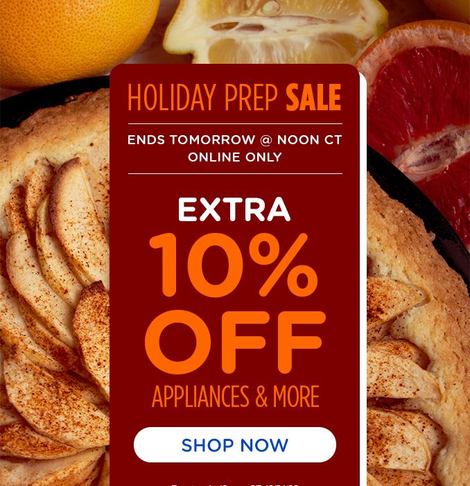 HOLIDAY PREP SALE | ENDS TOMORROW @ NOON CT ONLINE ONLY | EXTRA 10% OFF APPLIANCES & MORE | SHOP NOW