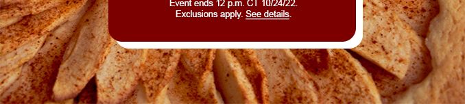 Event ends 12 p.m. CT 10/24/22. Exclusions apply. See details