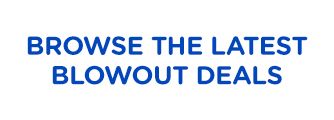 BROWSE THE LATEST BLOWOUT DEALS