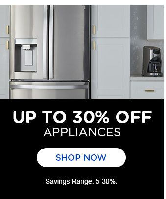 UP TO 30 % OFF APPLIANCES | SHOP NOW | Savings Range: 5-30%
