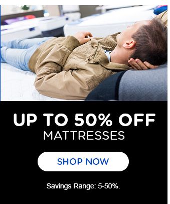UP TO 50 % OFF  MATTRESSES | SHOP NOW | Savings Range: 5-50%