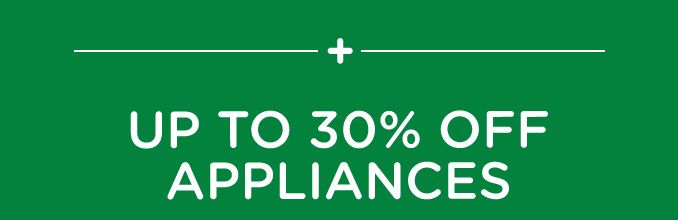 -+- UP TO 30% OFF APPLIANCES