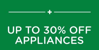 -+- UP TO 30% OFF APPLIANCES