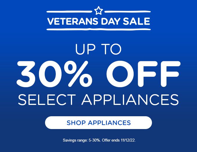 VETERANCE DAY SALE | UP TO 30 % OFF | SELECT APPLIANCES | SHOP APPLIANCES | Saving rane 5-30 % Offer ends 11/12/22.