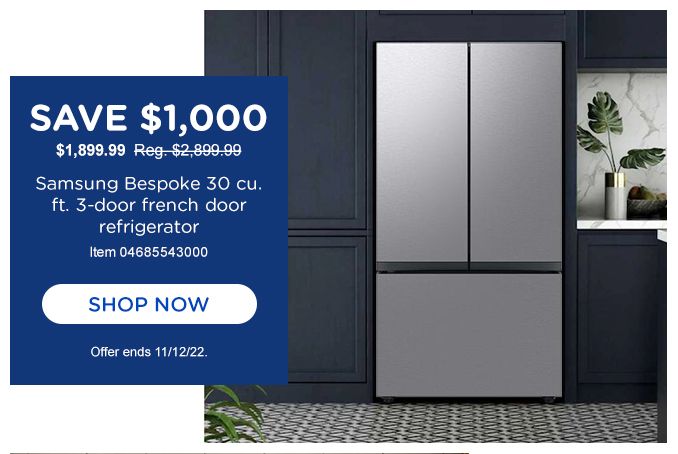 SAVE $1000 | $1,899.99. Reg$2,899.99 | samsung bespoke 30 cu. ft 3 -door french door refrigerator item 04685543000 | SHOP NOW |Offer ends 11/12/22