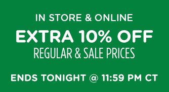 IN STORE & ONLINE | EXTRA 10% OFF REGULAR & SALE PRICES | ENDS TONIGHT @ 11:59 PM CT